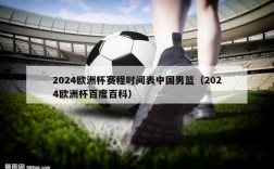 2024欧洲杯赛程时间表中国男篮（2024欧洲杯百度百科）